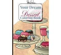 Your Dream Dessert: Coloring Book Featuring Sweets, Muffins, Cakes, Ice Cream And All Kinds Of Desserts With 60 Colorable Pages