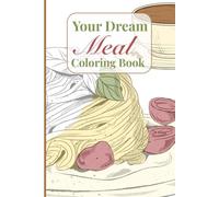 Your Dream Meal Coloring Book With 60 Colorable Pages: Tasty Meals, Breakfast, Lunch Dinner Foods Gift Coloring Book for Friends and Family