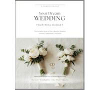 Your DREAM WEDDING YOUR REAL BUDGET: How To Plan Your Wedding Without Breaking The Bank