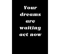Your dreams are waiting act now