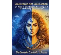 Your Ego Is Not Your Amigo: 21 Ways to Stop Second-Guessing and Start Trusting Your Intuition