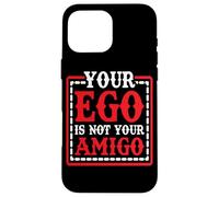 Your Ego Is Not Your Amigo - Custodia per iPhone 16 Pro Max