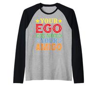 Your Ego Is Not Your Amigo -_----- Maglia con Maniche Raglan