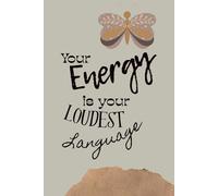 Your energy is your loudest language