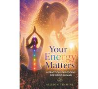 Your Energy Matters: A Practical Philosophy For Being Human