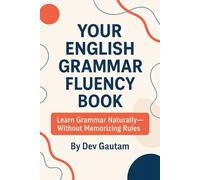 Your English Grammar Fluency Book: Learn Grammar Naturally-Without Memorizing Rules