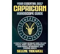 Your Essential 2027 Capricorn Horoscope Guide: A Complete Yearly Astrology Guide for Love, Career, Money, Health, Relationships, Moon Phases, Retrogrades, and Personal Growth