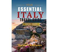 YOUR ESSENTIAL ITALY TRAVEL GUIDE 2026-2027: The Complete Guide to Rome, Venice, Florence, Milan, Tuscany, the Amalfi Coast, Local Culture, Food, ... Hidden Gems, and Perfect Travel Itineraries