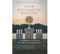 Your Eucharistic Identity: A Sacramental Guide to the Fullness of Life