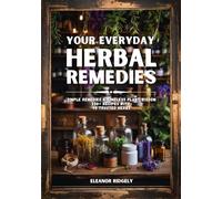 Your Everyday Herbal Remedies: 250+ Herbal Remedies for Natural Healing, Teas, Tinctures, and Homemade Wellness Recipes