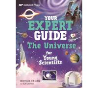 Your Expert Guide: The Universe for Young Scientists: The Universe for Young Scientists : published in partnership with the Institute of Physics