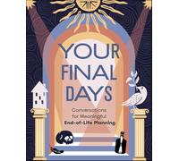Your Final Days: Conversations for Meaningful End-of-life Planning