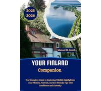 Your Finland Companion: Your Complete Guide to Exploring Wildlife Highlights to Local Phrases, Festivals, and Eco-friendly Tips with Confidence and Curiosity