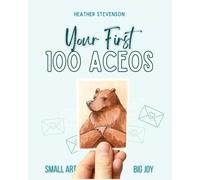 Your First 100 ACEOs: A Guided Workbook for Building a Consistent Art Practice Through Small Works