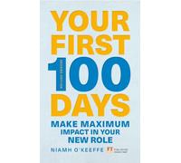Your First 100 Days: Make Maximum Impact in Your New Role: Make maximum impact in your new role [Updated and Expanded]