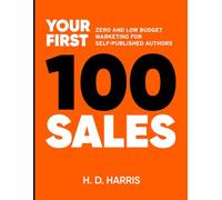 Your First 100 sales: Zero- and Low-Budget Marketing for Self-Published Authors
