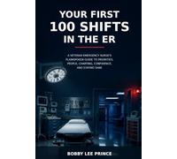 Your First 100 Shifts in the ER: A Veteran Emergency Nurse's Plainspoken Guide to Priorities, People, Charting, Confidence, and Staying Sane