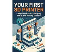 Your First 3D Printer: A Beginner's Guide to Buying, Setup, and Printing Success