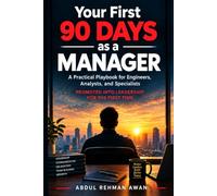 Your First 90 Days as a Manager: A Practical Playbook for Engineers, Analysts, and Specialists Promoted Into Leadership for the First Time