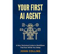 Your First AI Agent: A Non-Technical Guide to Workflows That Run While You Sleep
