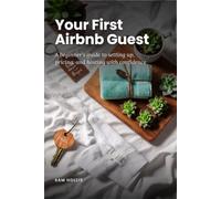 Your First Airbnb Guest: A beginner's guide to setting up, pricing, and hosting with confidence