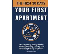Your First Apartment: THE FIRST 30 DAYS - The Simple Day-by-Day Plan for Cooking, Cleaning, Laundry and Everything Nobody Taught You