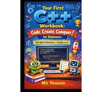 Your First C++ Workbook: Code, Create, Conquer! for Beginners: 150 Short Exercises • Grades 6-8