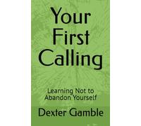 Your First Calling: Learning Not to Abandon Yourself