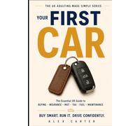 YOUR FIRST CAR: The UK Guide to Buying, Insurance, MOTs, Tax, Fuel, Breakdown, Basic Maintenance and Not Getting Ripped Off