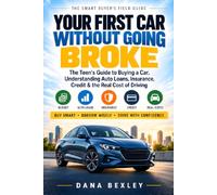 Your First Car Without Going Broke: The Teen's Guide to Buying a Car, Understanding Auto Loans, Building Credit, Getting Insurance & Avoiding Expensive Mistakes