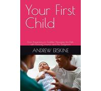 Your First Child: From Pregnancy to Toddler: Navigate the Path with Honesty, Humor, and No Judgment