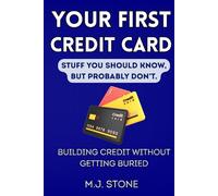 Your First Credit Card-Stuff You Should Know, But Probably Don’t: Building Credit Without Getting Buried