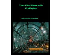 Your First Game with CryEngine: A Practical Guide for Beginners