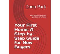 Your First Home: A Step-by-Step Guide for New Buyers: Easy guide to your first purchase of a home