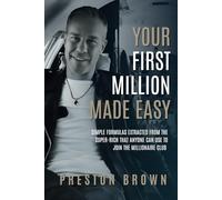 Your First Million Made Easy: Simple Formulas Extracted From The Super-Rich That Anyone Can Use To Join The Millionaire Club