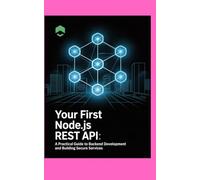 YOUR FIRST NODE.JS REST API: A Practical Guide to Backend Development and Building Secure Services