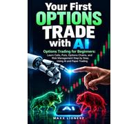 Your First Options Trade with AI: Options Trading for Beginners: Learn Calls, Puts, Options Chains, and Risk Management Step by Step, Using AI and Paper Trading