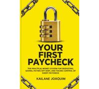 Your First Paycheck: The Practical Money System for Budgeting, Saving, Paying Off Debt, and Taking Control of Every Paycheck