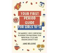 Your First Period Guide for Girls 10-12: The Warmest, Most Comforting Blueprint for Mastering Your Menstrual Cycle and Erasing Anxiety Fast: 2