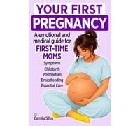 Your First Pregnancy: A Medical and Emotional Guide for First-Time Moms. Symptoms, Body Changes, Childbirth, Postpartum, Breastfeeding, and Essential Baby Care