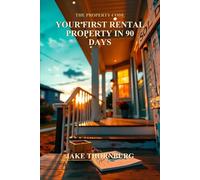 Your First Rental Property in 90 Days: The Step-by-Step Guide for First-Time Investors: From Zero Experience to Closed Deal, Even If You've Never Owned a Rental Property