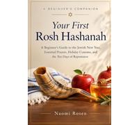 Your First Rosh Hashanah: A Beginner’s Guide to the Jewish New Year, Essential Prayers, Holiday Customs, and the Ten Days of Repentance