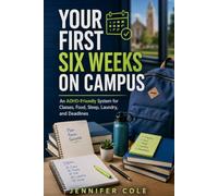 Your First Six Weeks on Campus: An ADHD-Friendly System for Classes, Food, Sleep, Laundry, and Deadlines