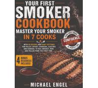 Your First Smoker Cookbook: Master Your Smoker in 7 Cooks, with 90 Recipes and Exact Settings for Pellet, Offset, Charcoal, Electric and Kamado, to Nail Brisket, Ribs and Pulled Pork the First Time