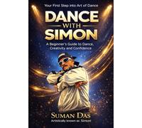 Your First Step into Art of Dance ( DANCE WITH SIMON ): A Beginner's Guide to Dance , Creativity and Confidence | 6 x 9 Inches | 51 pages