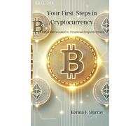 Your First Steps in Cryptocurrency: A Beginner’s Guide to Financial Empowerment