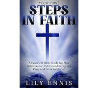Your First Steps in Faith: A Practical Bible Study for New Believers to Understand Scripture, Pray, and Grow in Christ