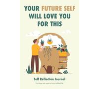 Your future self will love you for this: Self-reflection journal for those who want to live a fulfilled life