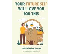 Your Future Self Will Love You for This: Self-Reflection Journal for Those Who Want to Live a Fulfilled Life