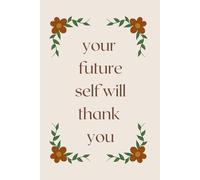 Your Future Self Will Thank You - Motivational Journal for Women for Men For Children: Daily Writing Notebook for Personal Growth, Self-Discovery, and Intentional Living